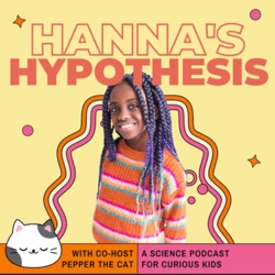 Hanna’s Hypothesis: A Science Podcast for Kids