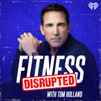 Fitness Disrupted with Tom Holland podcast