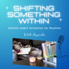 Shifting Something Within | Muslim Podcast w/ Ayyuilm - Ayyu Ahmed