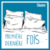 Première & Dernière fois - Slate.fr Podcasts