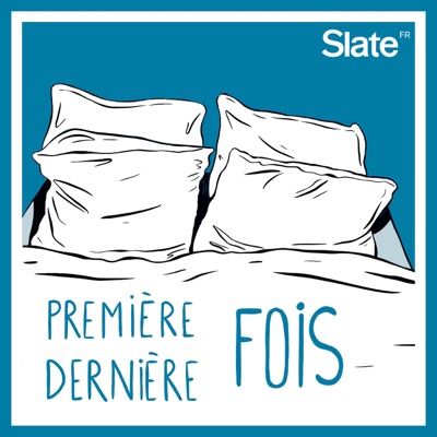 Première & Dernière fois:Slate.fr Podcasts