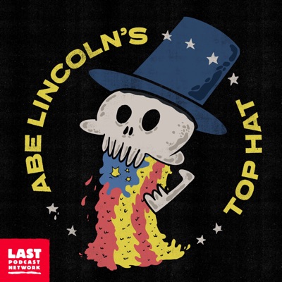 Abe Lincoln's Top Hat:The Last Podcast Network