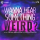 Wanna Hear Something Weird?