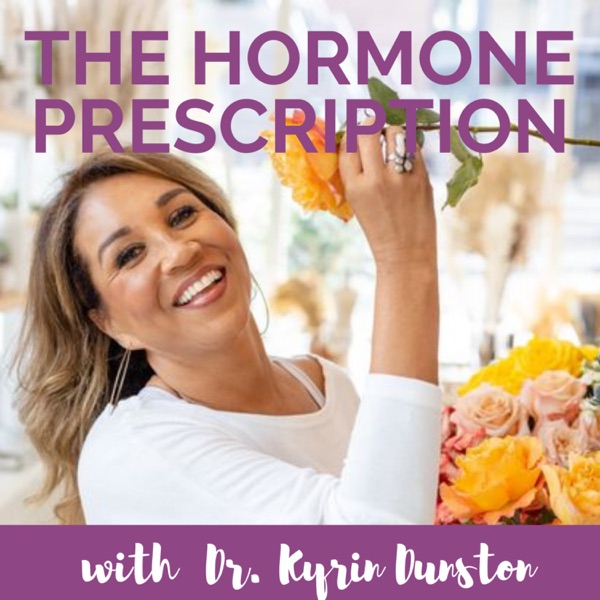 The Hormone Prescription with Dr. Kyrin Dunston