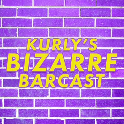 Kurly's Bizarre Barcast