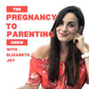 The Pregnancy to Parenting Show with Elizabeth Joy - Elizabeth Joy Presta