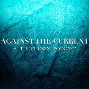 Against The Current: A "The Chosen" Podcast