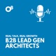 B2B Lead Gen Architects: Real Talk, Real Growth