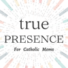 True Presence: Helping Overwhelmed Catholic Moms Find Focus, Clarity, and Connection | a Catholic Podcast - Kelsey Pasquarell