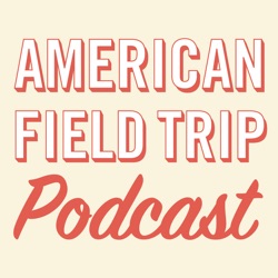 American Field Trip » American Field Trip: A National Parks Podcast