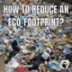 How To Reduce An Eco-Footprint?
