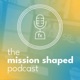 The Mission Shaped Podcast