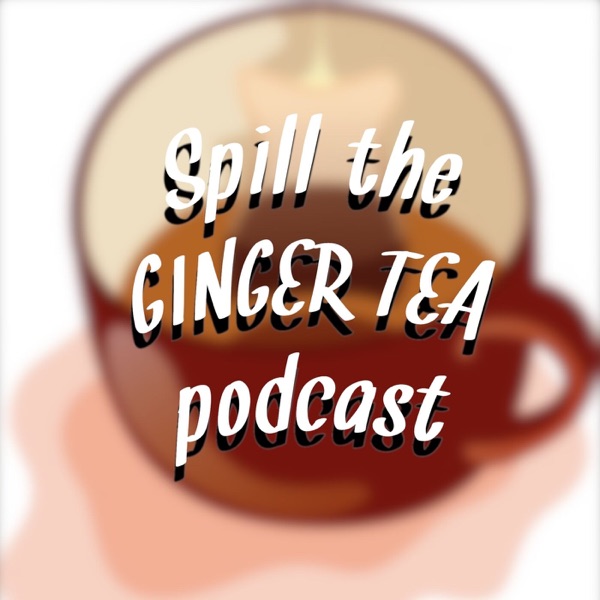 Spill The Ginger Tea Podcast Artwork