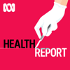 Health Report - Full program podcast - ABC listen