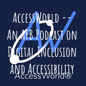 AccessWorld -- An AFB Podcast on Digital Inclusion and Accessibility
