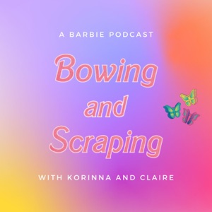 Bowing + Scraping I A Barbie Podcast