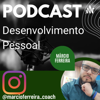 Podcast Desenvolvimento Pessoal - Márcio Ferreira Coach