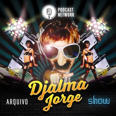 Arquivo Djalma Jorge Show:Rádiofobia Podcast Network