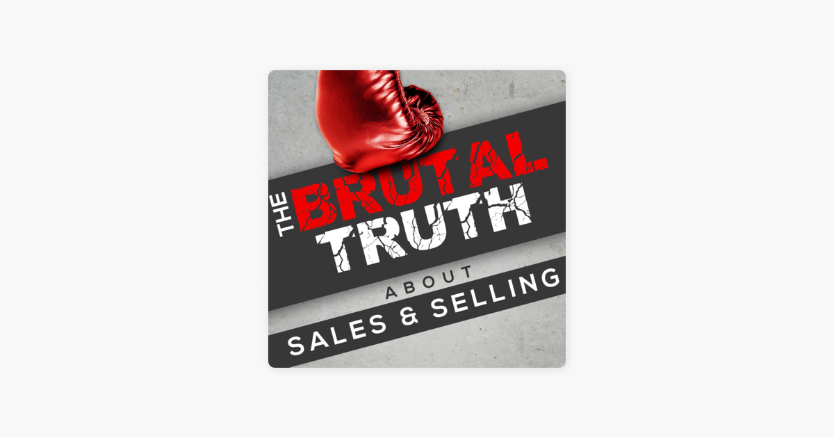 The Brutal Truth about Sales and Selling - We interview the world's best  B2B Enterprise salespeople. on Apple Podcasts