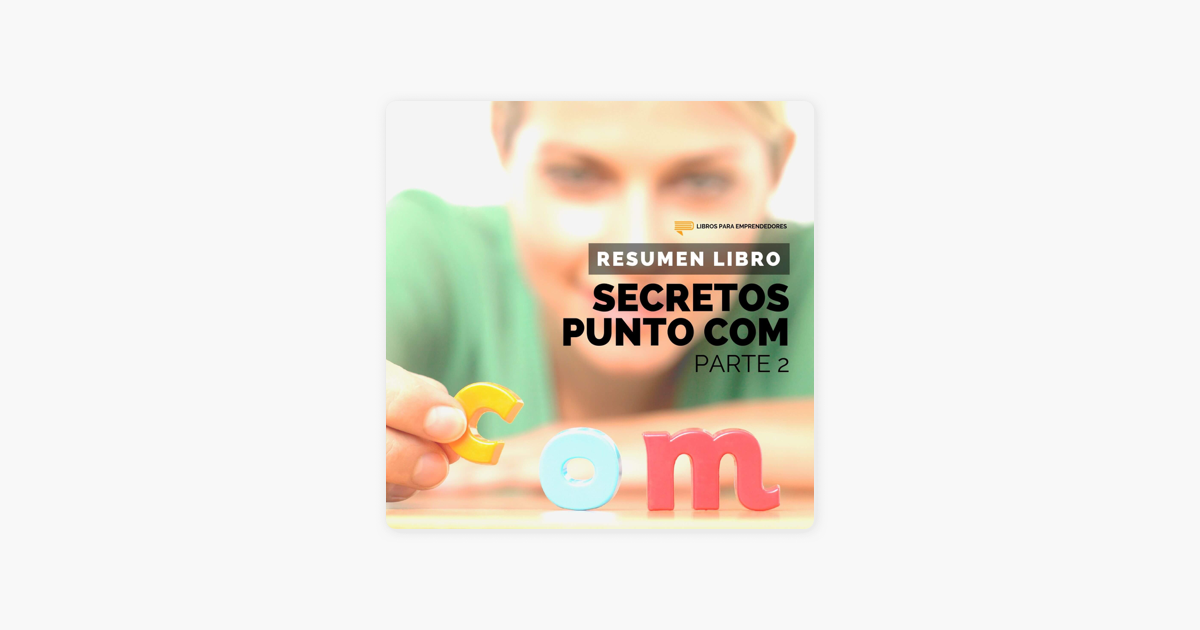 Libros para Emprendedores: #117 Secretos Punto Com, Parte 2 - Un Resumen de  Libros para Emprendedores on Apple Podcasts