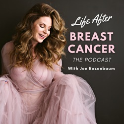 Life After Breast Cancer: The Podcast With Jen Rozenbaum