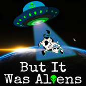But It Was Aliens - But It Was Aliens