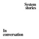 In conversation: System stories