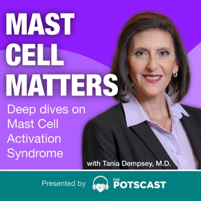 Mast Cell Matters: Deep dives on MCAS with Tania Dempsey, MD - Presented by The POTScast Mast Cell Matters: Deep dives on MCAS with Tania Dempsey, MD - Presented by The POTScast