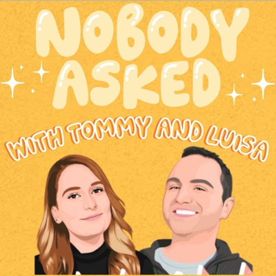 Nobody Asked with Tommy and Luisa Nobody Asked with Tommy and Luisa