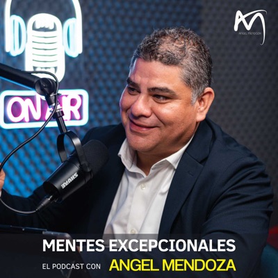 MENTES EXCEPCIONALES, EL PODCAST:Ángel Mendoza