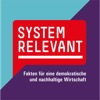 Systemrelevant - Fakten für eine demokratische und nachhaltige Wirtschaft