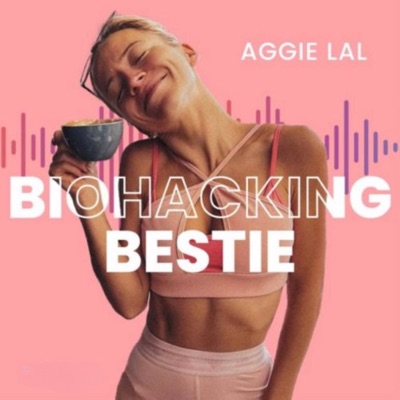 Biohacking Bestie with Aggie Lal:Aggie Lal