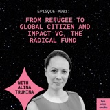 #081 Alina Truhina: From refugee to global citizen and impact VC, The Radical Fund