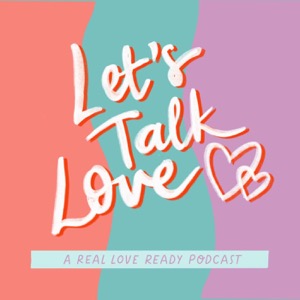 Let's Talk Love | A Real Love Ready Podcast