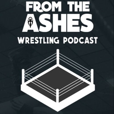 From The Ashes Wrestling Podcast From The Ashes Wrestling Podcast