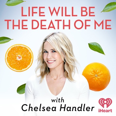 Life Will Be the Death of Me with Chelsea Handler:iHeartPodcasts