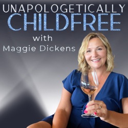 Unapologetically Childfree with Maggie Dickens