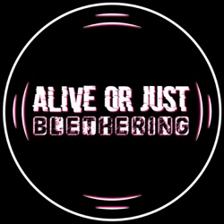 Alive, or Just Blethering
