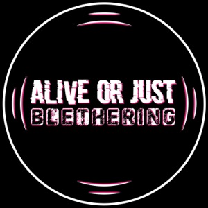 Alive, or Just Blethering