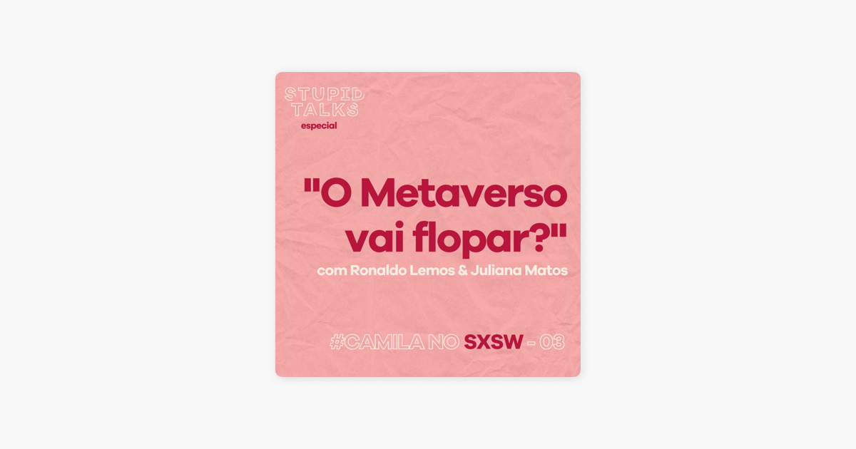 StupidTalks - “O Metaverso vai flopar?” com Ronaldo Lemos & Juliana Matos -  Camila no SXSW #03 