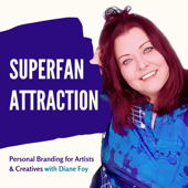 Superfan Attraction: Personal Branding for Artists & Creatives with Diane Foy - Diane Foy