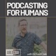 Podcasting for Humans