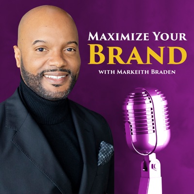 Maximize Your Brand with Markeith Braden Maximize Your Brand with Markeith Braden