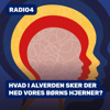 HVAD I ALVERDEN SKER DER MED VORES BØRNS HJERNER? - Radio4