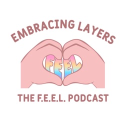 The F.E.E.L. Podcast - Finding Empowerment Embracing Layers