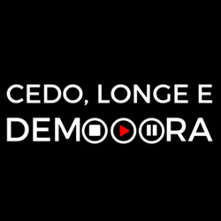 CEDO, LONGE e DEMOOORA