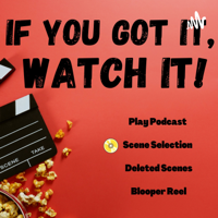 If You Got It, Watch It! podcast
