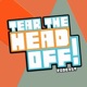 Tear The Head Off!