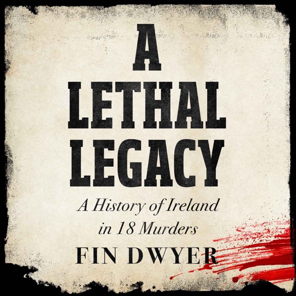 A Lethal Legacy - A History of Ireland in 18 Murders (A New Book from Fin Dwyer) photo