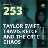 253 Taylor Swift, Travis Kelce And The CRTC Chaos